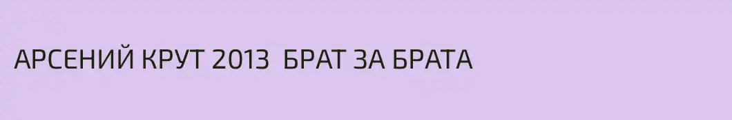АРСЕНИЙ КРУТ 2013  БРАТ ЗА БРАТА